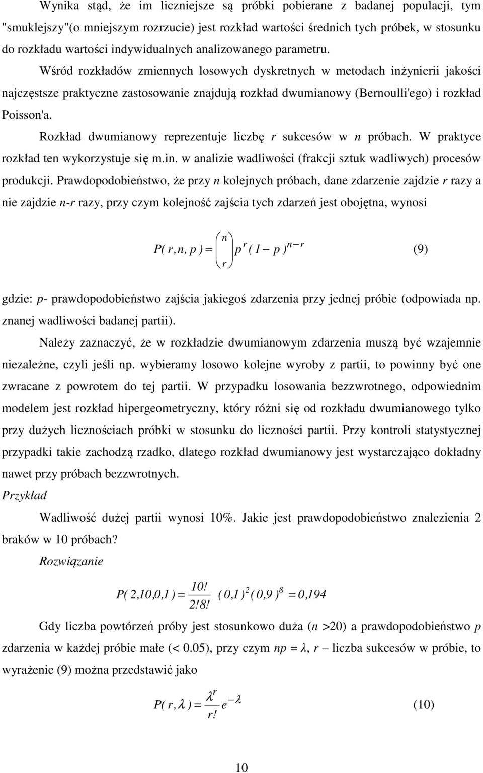 Wśród rozkładów zmiennych losowych dyskretnych w metodach inżynierii jakości najczęstsze praktyczne zastosowanie znajdują rozkład dwumianowy (Bernoulli'ego) i rozkład Poisson'a.