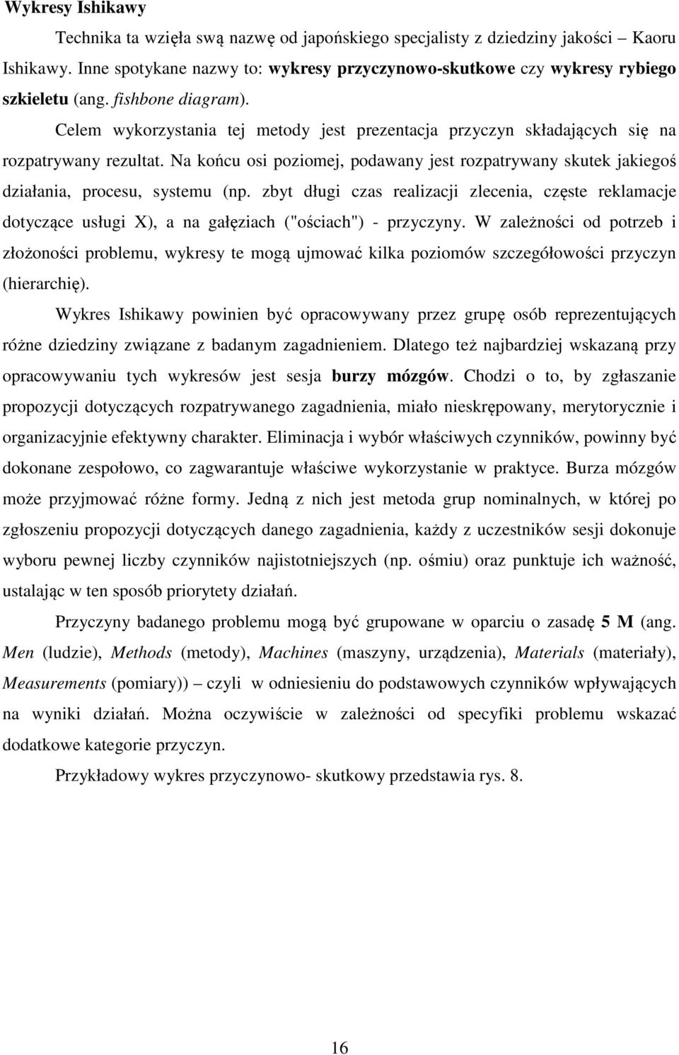 Na końcu osi poziomej, podawany jest rozpatrywany skutek jakiegoś działania, procesu, systemu (np.