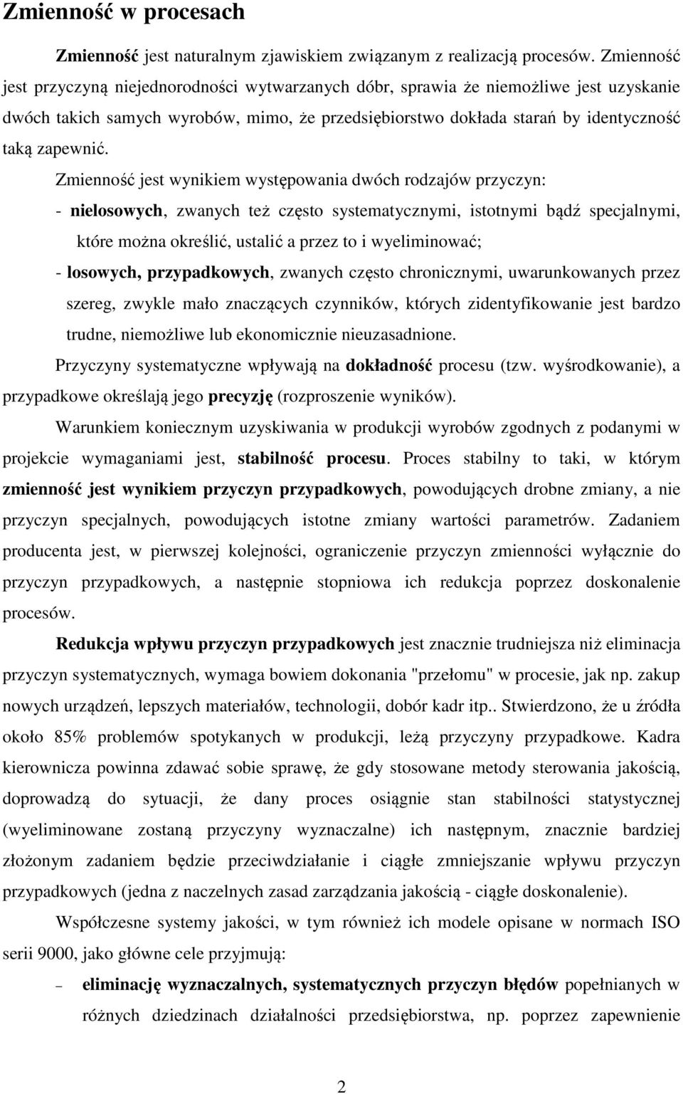 Zmienność jest wynikiem występowania dwóch rodzajów przyczyn: - nielosowych, zwanych też często systematycznymi, istotnymi bądź specjalnymi, które można określić, ustalić a przez to i wyeliminować; -