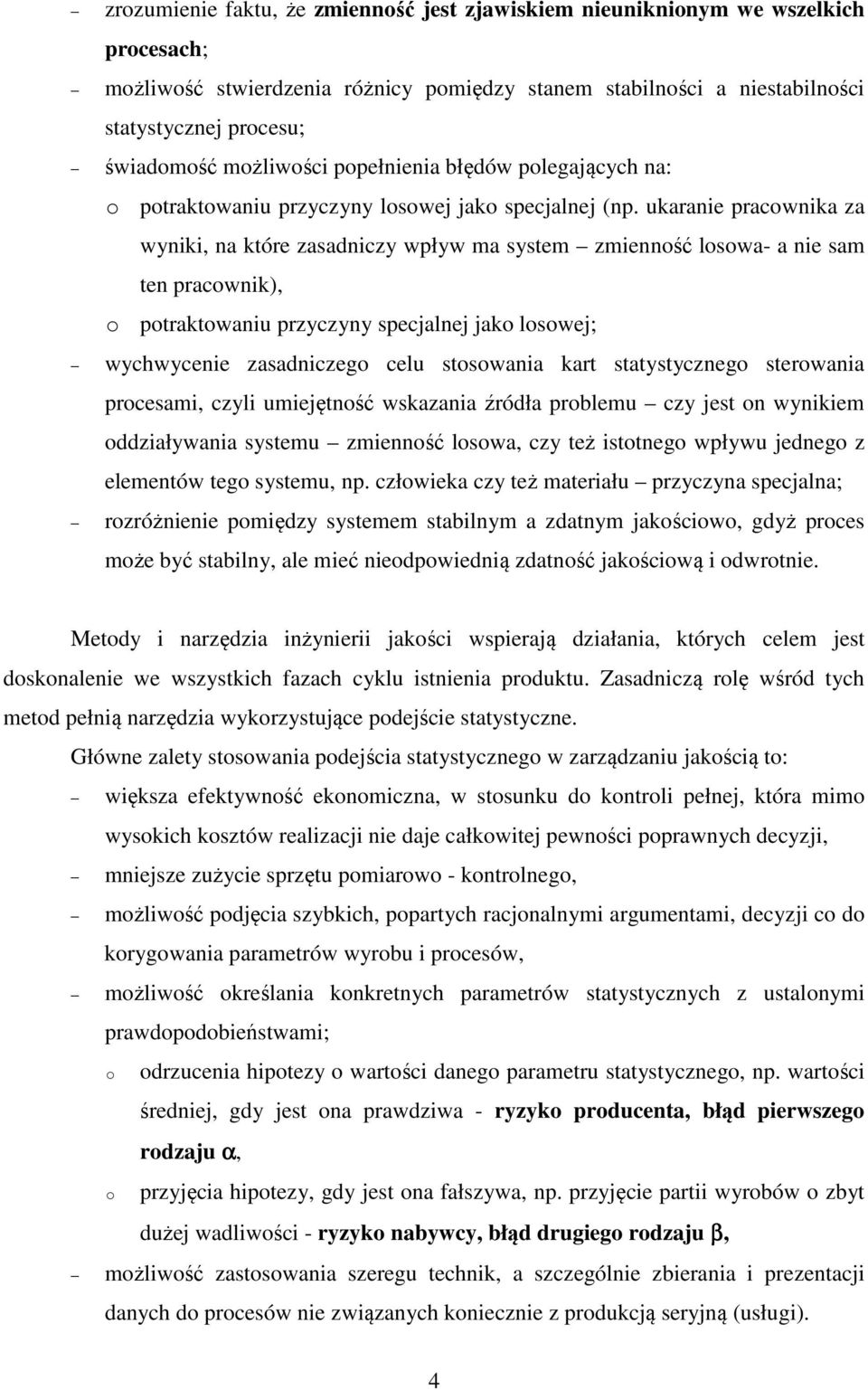 ukaranie pracownika za wyniki, na które zasadniczy wpływ ma system zmienność losowa- a nie sam ten pracownik), o potraktowaniu przyczyny specjalnej jako losowej; wychwycenie zasadniczego celu