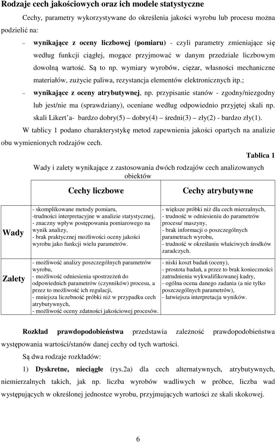 wymiary wyrobów, ciężar, własności mechaniczne materiałów, zużycie paliwa, rezystancja elementów elektronicznych itp.; wynikające z oceny atrybutywnej, np.