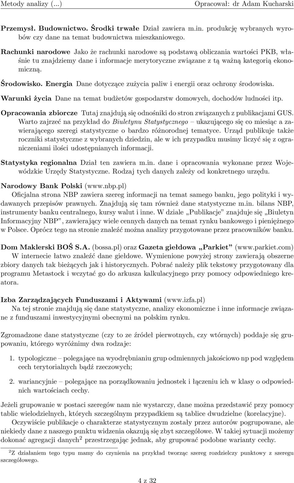 Energia Dane dotyczące zużycia paliw i energii oraz ochrony środowiska. Warunki życia Dane na temat budżetów gospodarstw domowych, dochodów ludności itp.