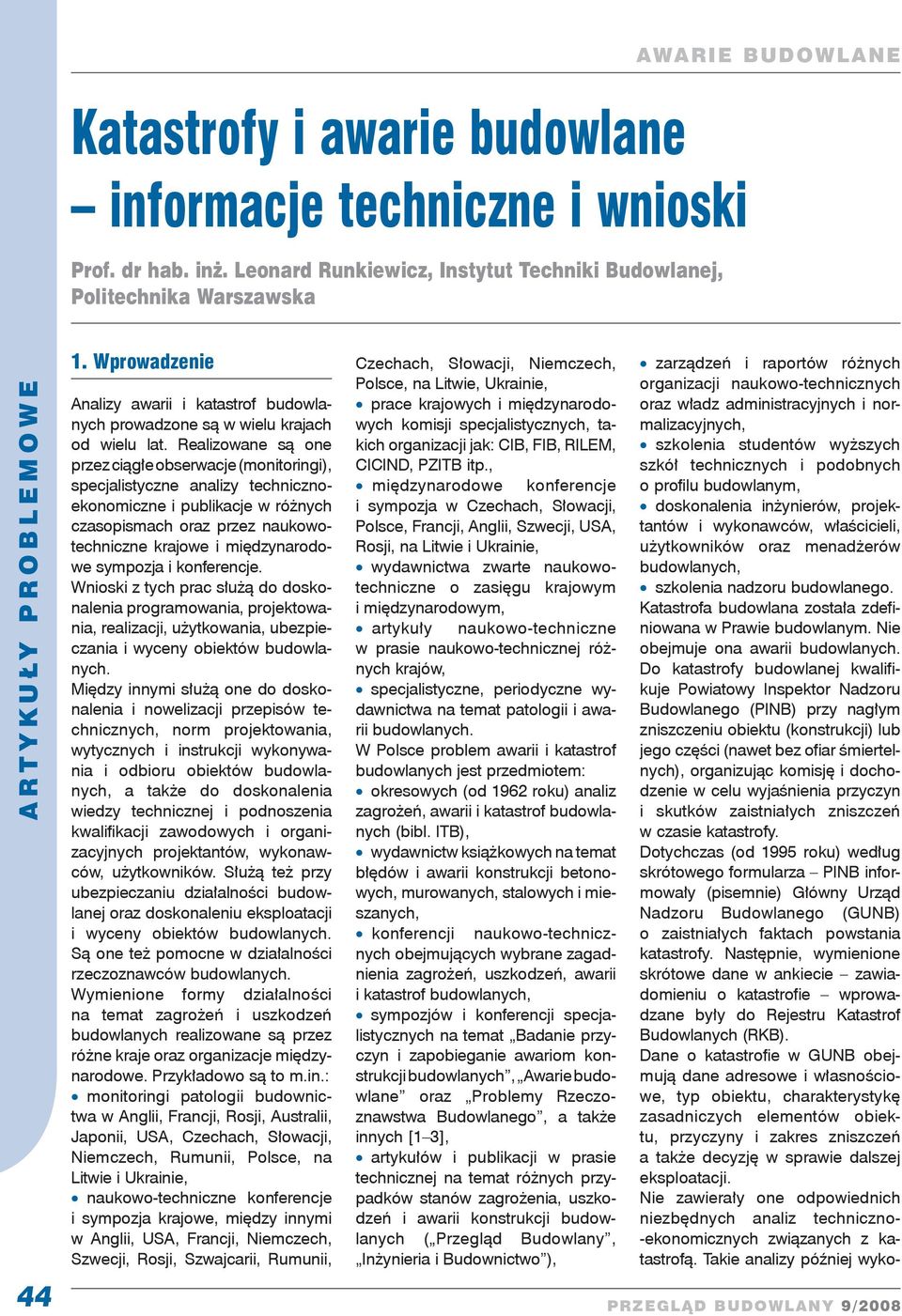 Realizowane są one przez ciągłe obserwacje (monitoringi), specjalistyczne analizy technicznoekonomiczne i publikacje w różnych czasopismach oraz przez naukowotechniczne krajowe i międzynarodowe