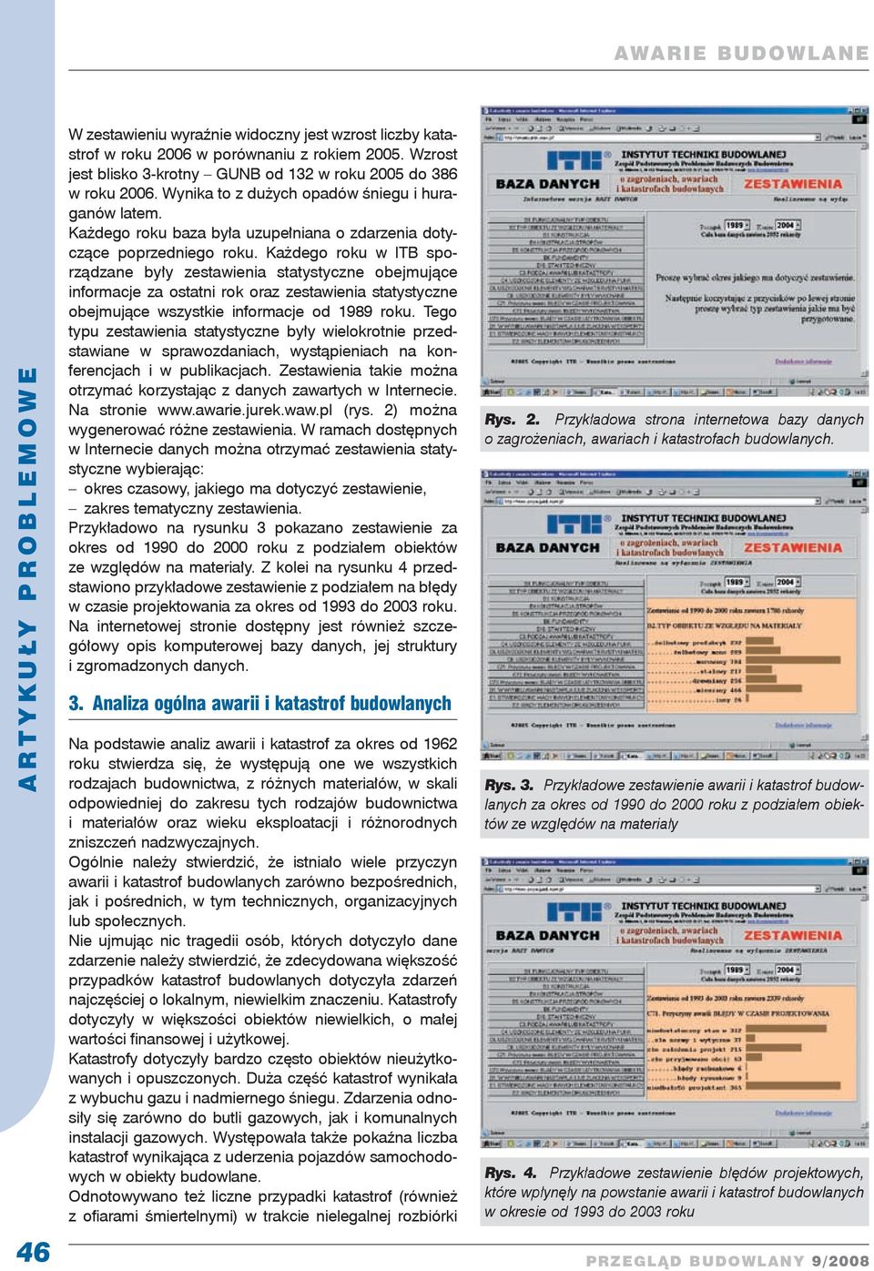 Każdego roku w ITB sporządzane były zestawienia statystyczne obejmujące informacje za ostatni rok oraz zestawienia statystyczne obejmujące wszystkie informacje od 1989 roku.