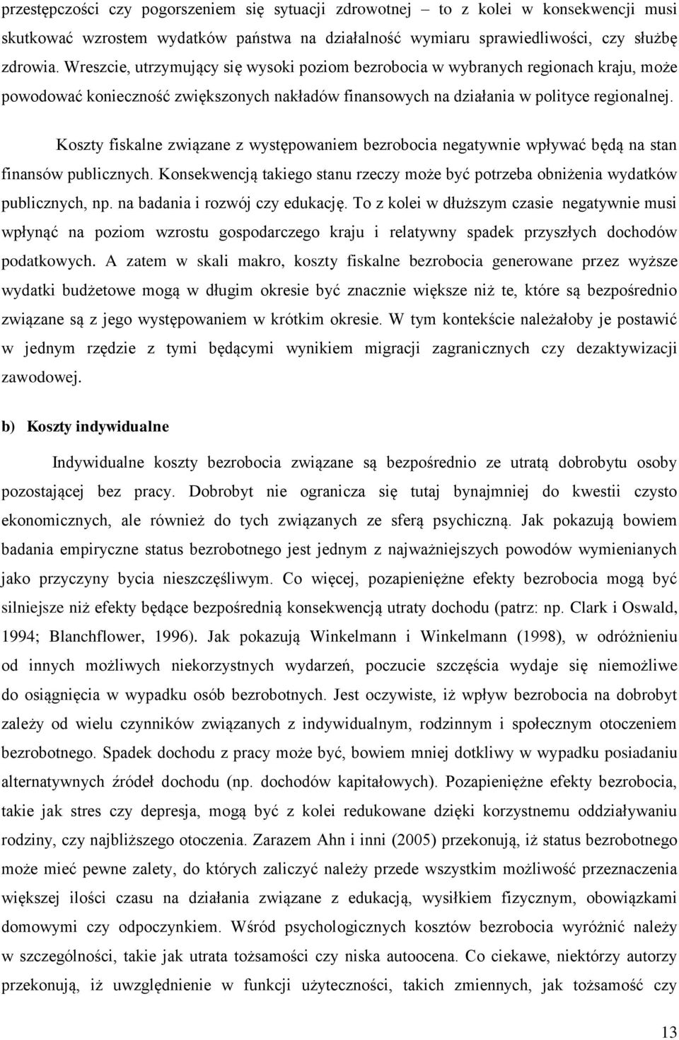 Koszty fiskalne związane z występowaniem bezrobocia negatywnie wpływać będą na stan finansów publicznych. Konsekwencją takiego stanu rzeczy może być potrzeba obniżenia wydatków publicznych, np.