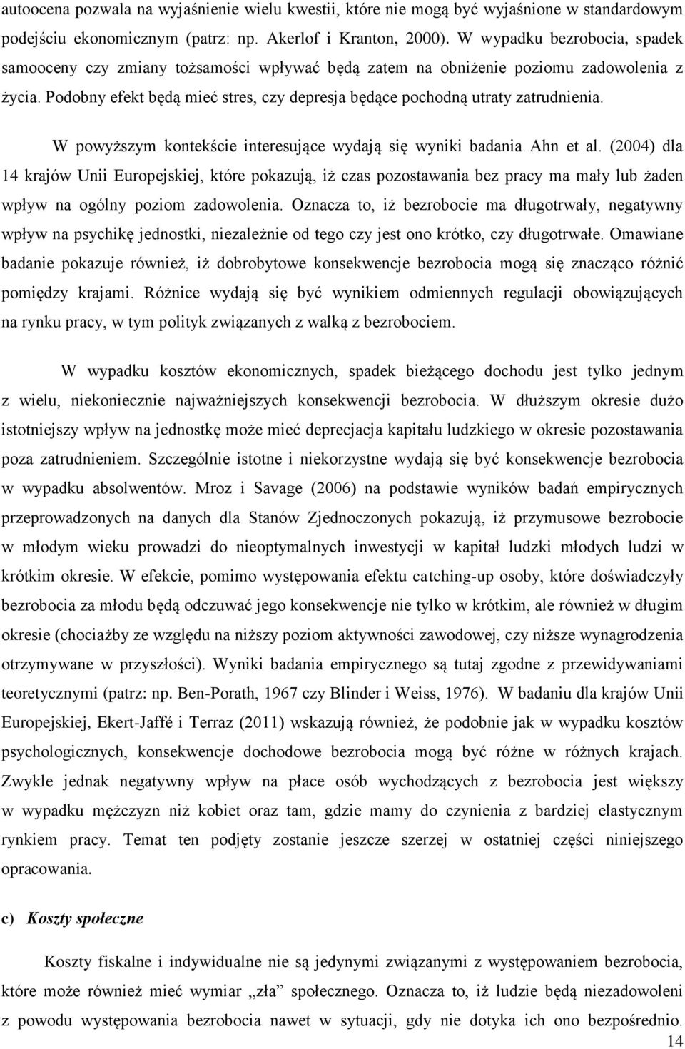 Podobny efekt będą mieć stres, czy depresja będące pochodną utraty zatrudnienia. W powyższym kontekście interesujące wydają się wyniki badania Ahn et al.