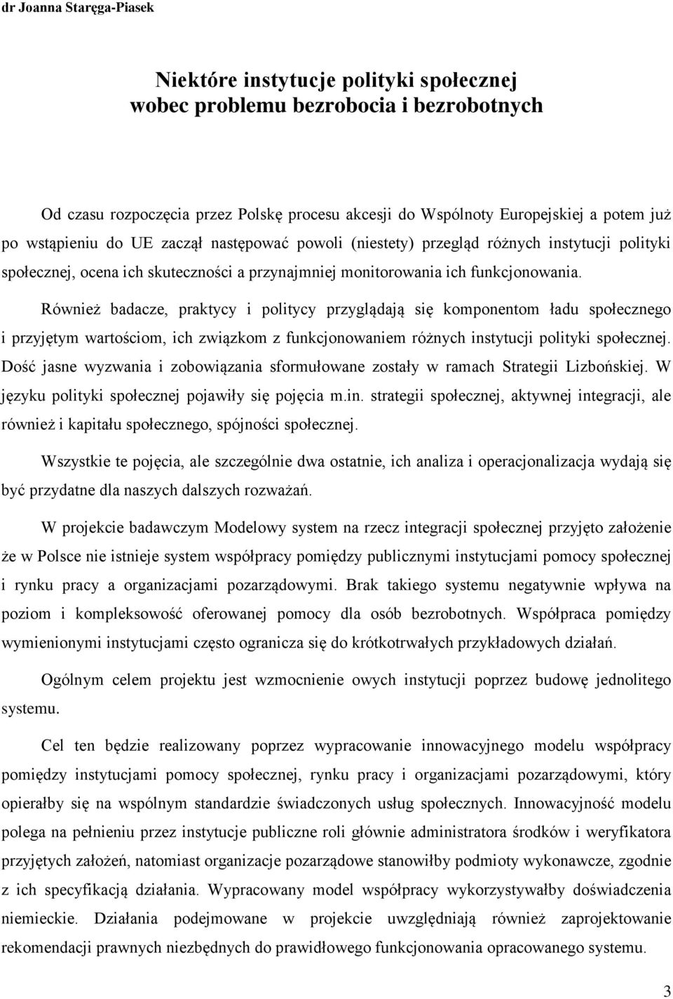 Również badacze, praktycy i politycy przyglądają się komponentom ładu społecznego i przyjętym wartościom, ich związkom z funkcjonowaniem różnych instytucji polityki społecznej.