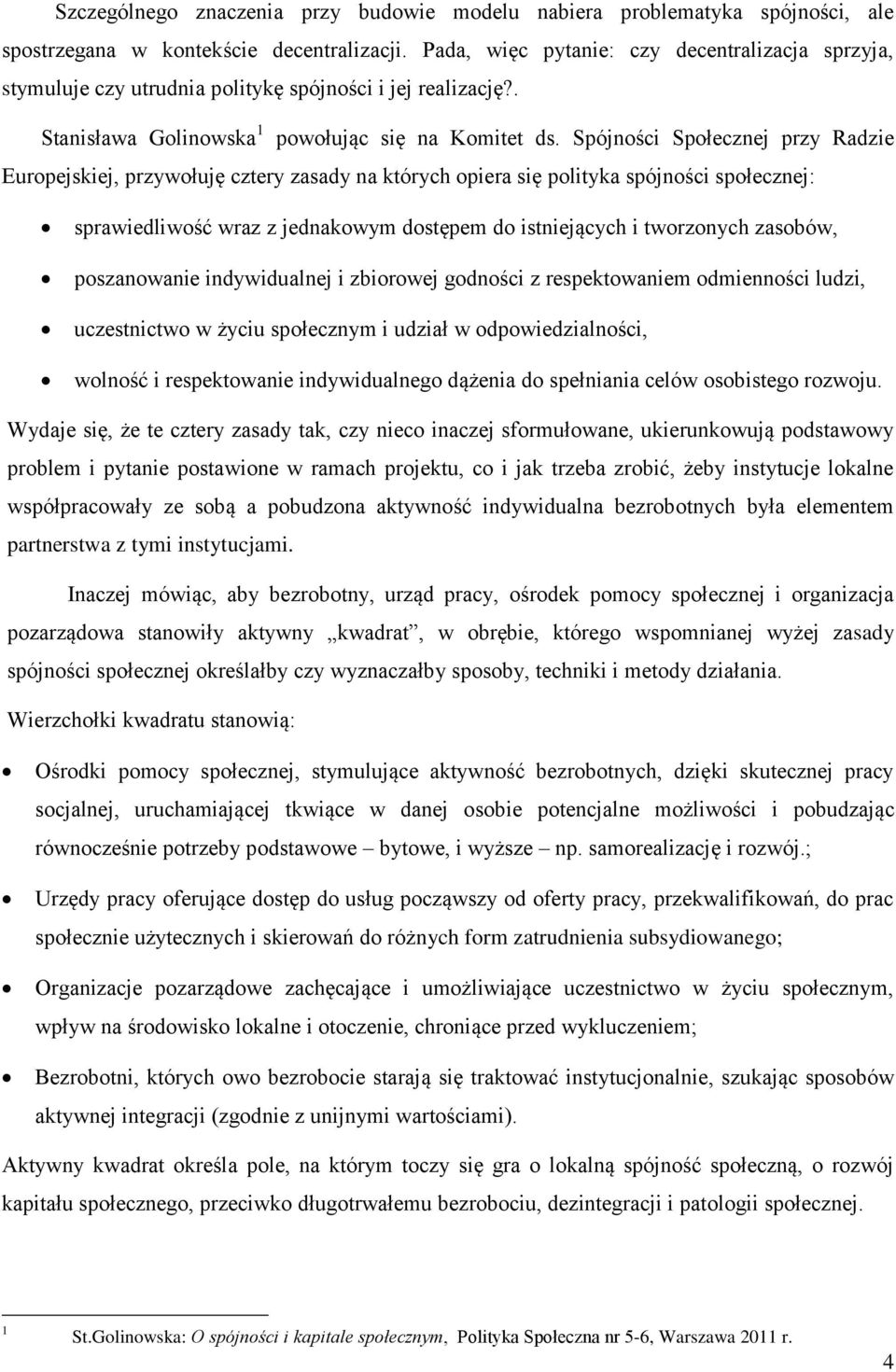 Spójności Społecznej przy Radzie Europejskiej, przywołuję cztery zasady na których opiera się polityka spójności społecznej: sprawiedliwość wraz z jednakowym dostępem do istniejących i tworzonych