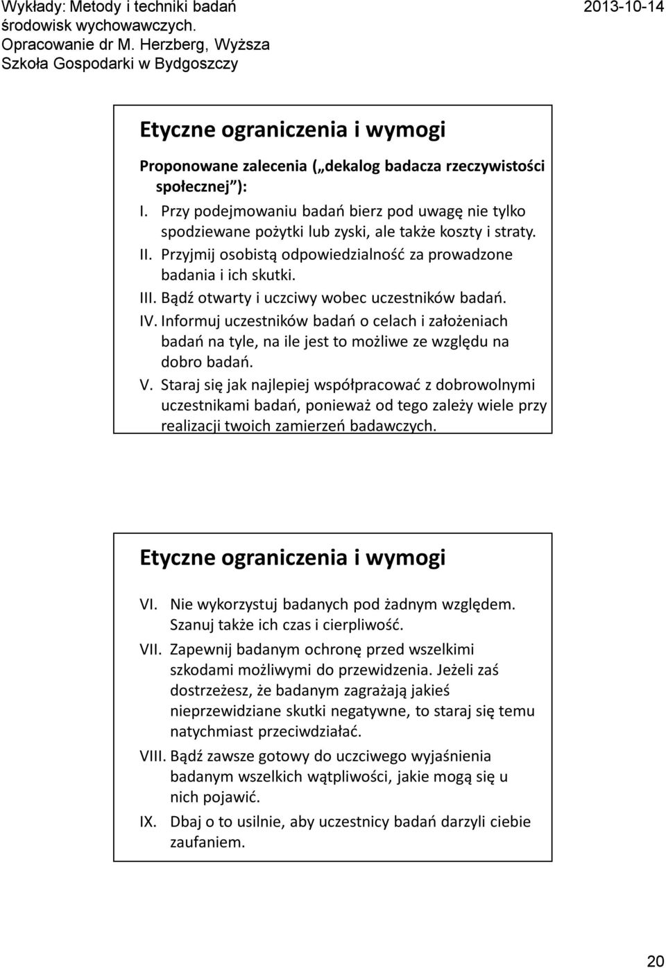 Bądź otwarty i uczciwy wobec uczestników badań. IV. Informuj uczestników badań o celach i założeniach badań na tyle, na ile jest to możliwe ze względu na dobro badań. V.