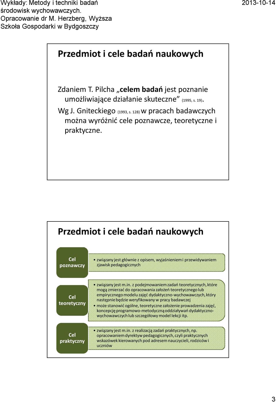 Przedmiot i cele badań naukowych Cel poznawczy związany jest głównie z opisem, wyjaśnieniem i przewidywaniem zjawisk pedagogicznych Cel teoretyczny związany jest m.in.