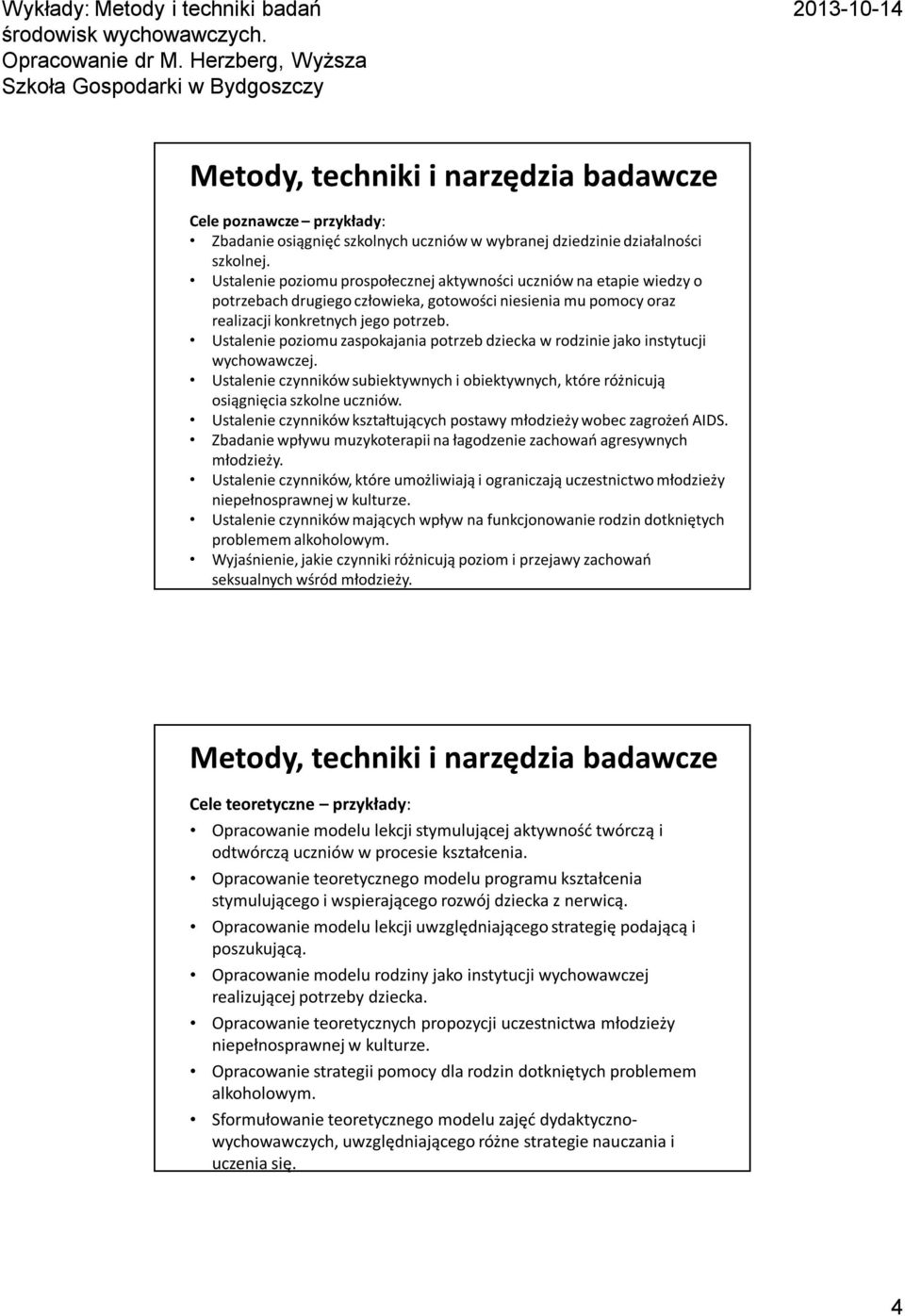 Ustalenie poziomu zaspokajania potrzeb dziecka w rodzinie jako instytucji wychowawczej. Ustalenie czynników subiektywnych i obiektywnych, które różnicują osiągnięcia szkolne uczniów.