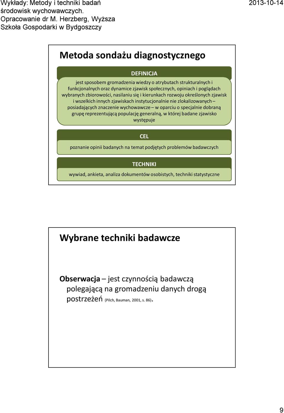 specjalnie dobraną grupę reprezentującą populację generalną, w której badane zjawisko występuje CEL poznanie opinii badanych na temat podjętych problemów badawczych TECHNIKI wywiad,