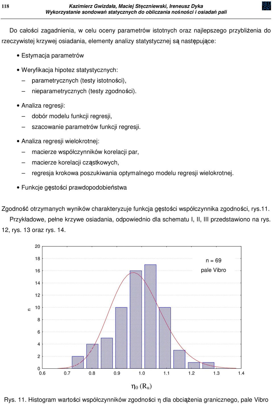 Weryfikacja hipotez statystycznych: parametrycznych (testy istotności), nieparametrycznych (testy zgodności). Analiza regresji: dobór modelu funkcji regresji, szacowanie parametrów funkcji regresji.