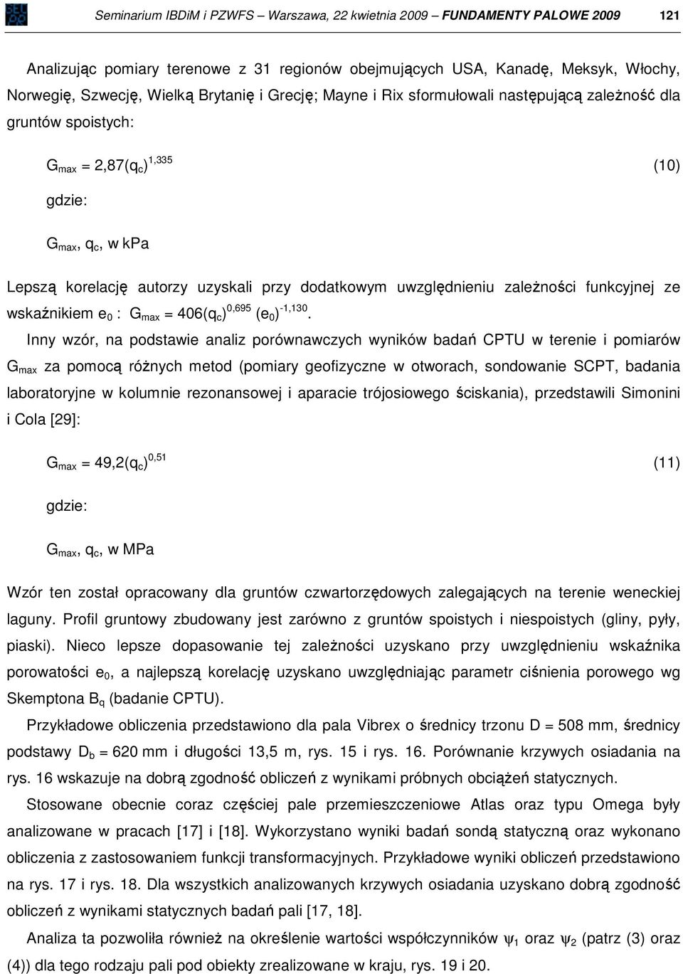 Grecję; Mayne i Rix sformułowali następującą zależność dla gruntów spoistych: G max = 2,87( c ) 1,335 (1) gdzie: G max, c, w kpa Lepszą korelację autorzy uzyskali przy dodatkowym uwzględnieniu