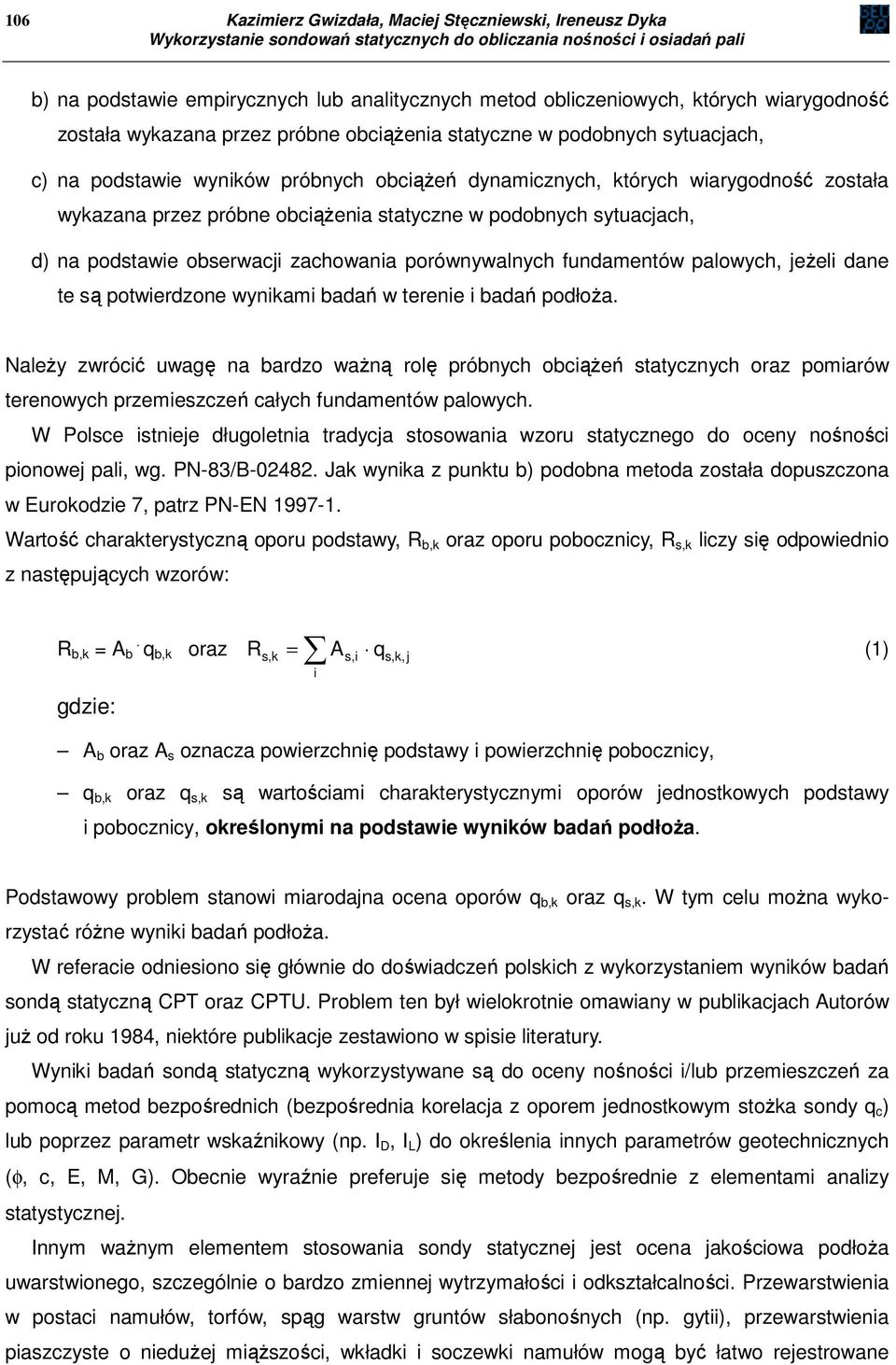 próbnych obciążeń dynamicznych, których wiarygodność została wykazana przez próbne obciążenia statyczne w podobnych sytuacjach, d) na podstawie obserwacji zachowania porównywalnych fundamentów