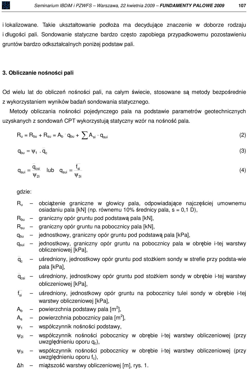 Obliczanie nośności pali Od wielu lat do obliczeń nośności pali, na całym świecie, stosowane są metody bezpośrednie z wykorzystaniem wyników badań sondowania statycznego.