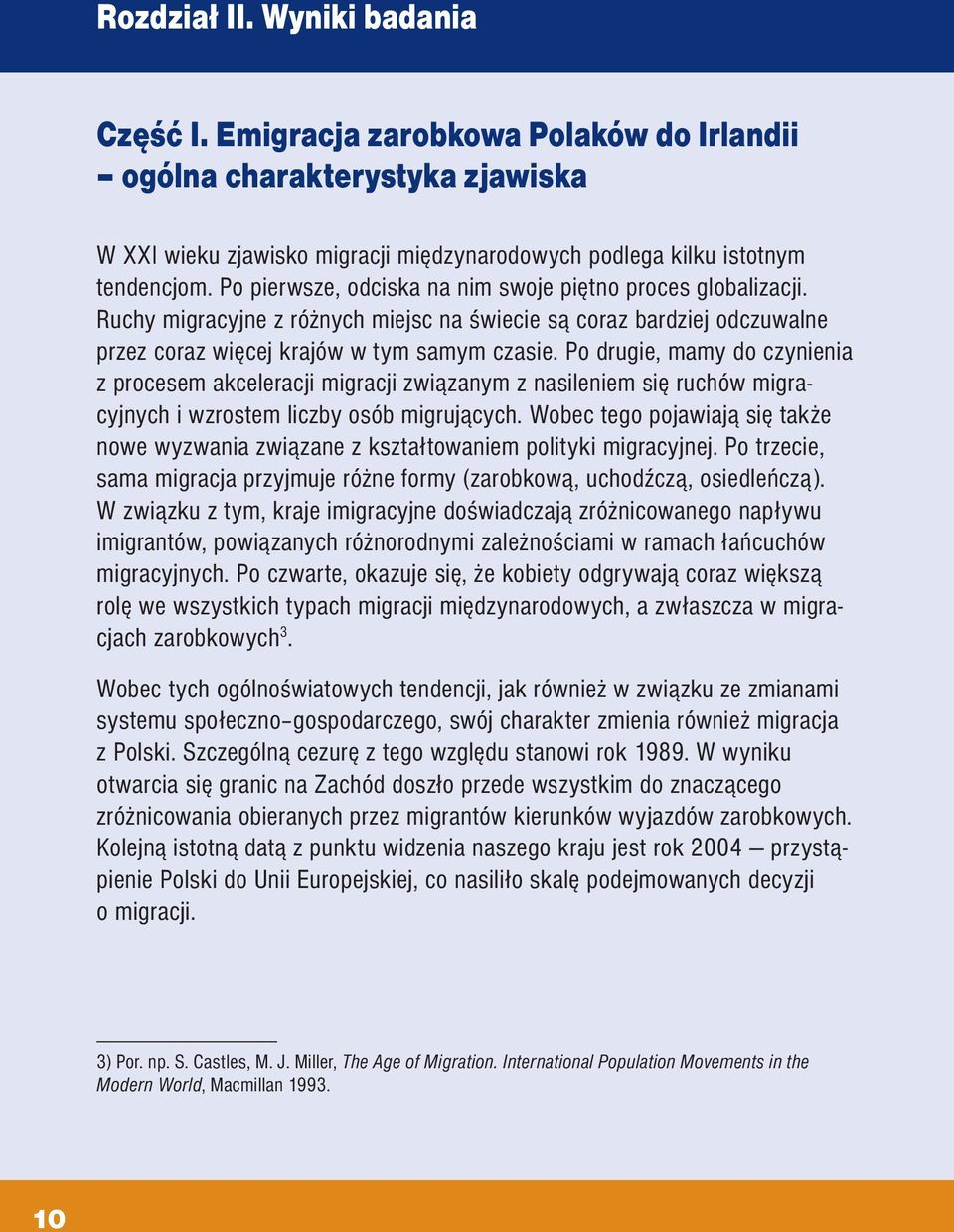 Po drugie, mamy do czynienia z procesem akceleracji migracji związanym z nasileniem się ruchów migracyjnych i wzrostem liczby osób migrujących.