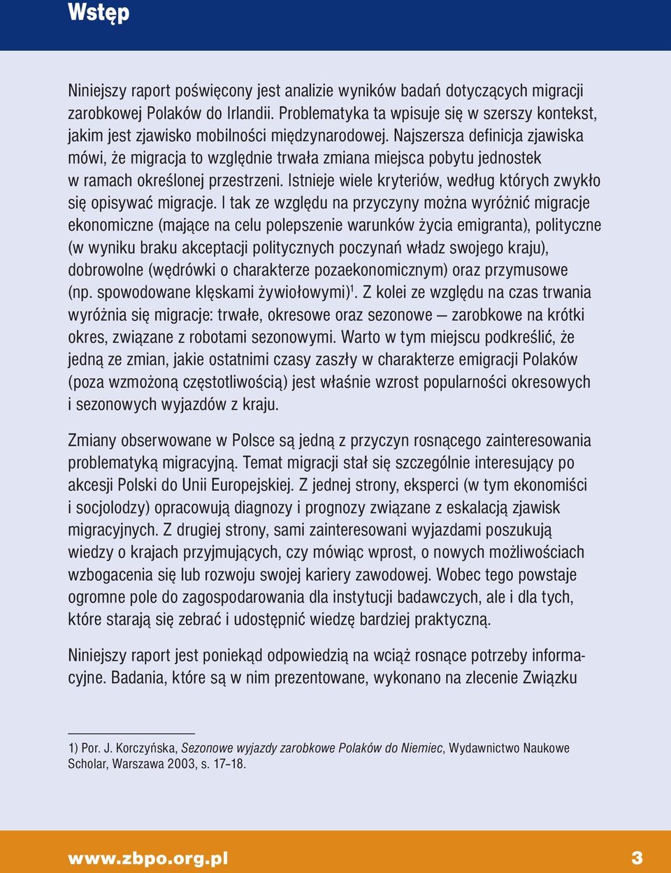 Najszersza definicja zjawiska mówi, że migracja to względnie trwała zmiana miejsca pobytu jednostek w ramach określonej przestrzeni.