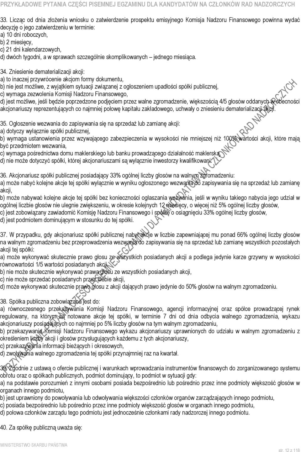 Zniesienie dematerializacji akcji: a) to inaczej przywrócenie akcjom formy dokumentu, b) nie jest moŝliwe, z wyjątkiem sytuacji związanej z ogłoszeniem upadłości spółki publicznej, c) wymaga