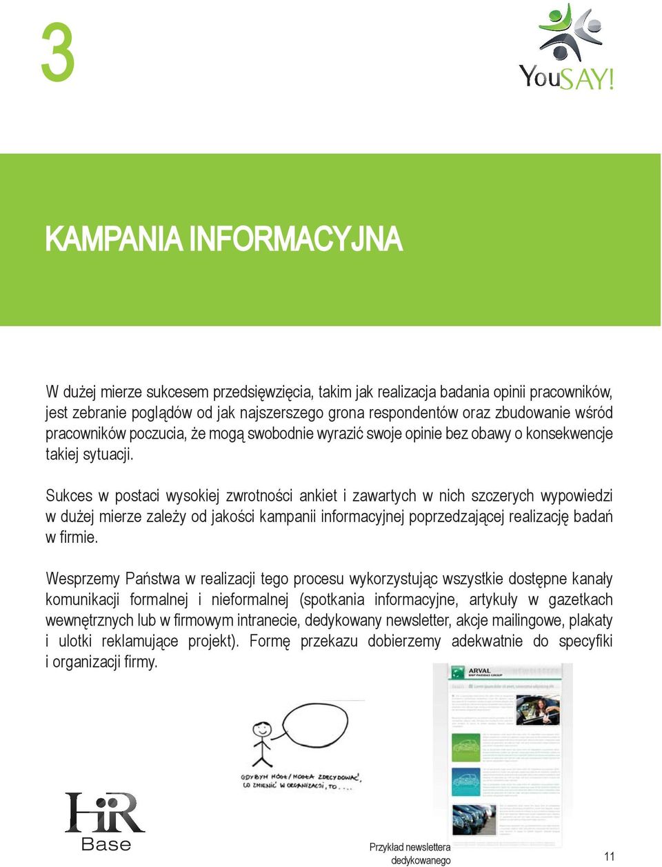 Sukces w postaci wysokiej zwrotności ankiet i zawartych w nich szczerych wypowiedzi w dużej mierze zależy od jakości kampanii informacyjnej poprzedzającej realizację badań w firmie.