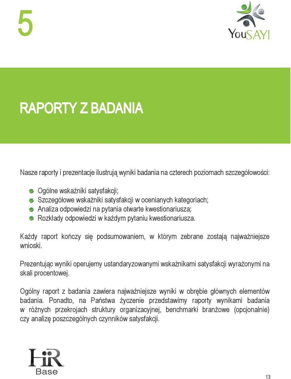 Każdy raport kończy się podsumowaniem, w którym zebrane zostają najważniejsze wnioski. Prezentując wyniki operujemy ustandaryzowanymi wskaźnikami satysfakcji wyrażonymi na skali procentowej.