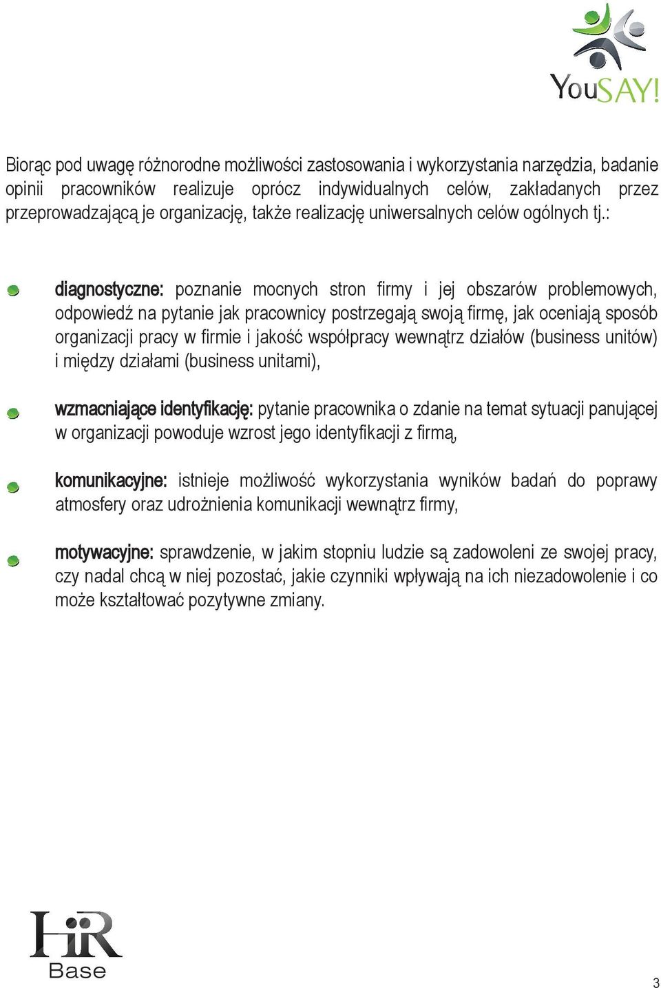 : diagnostyczne: poznanie mocnych stron firmy i jej obszarów problemowych, odpowiedź na pytanie jak pracownicy postrzegają swoją firmę, jak oceniają sposób organizacji pracy w firmie i jakość