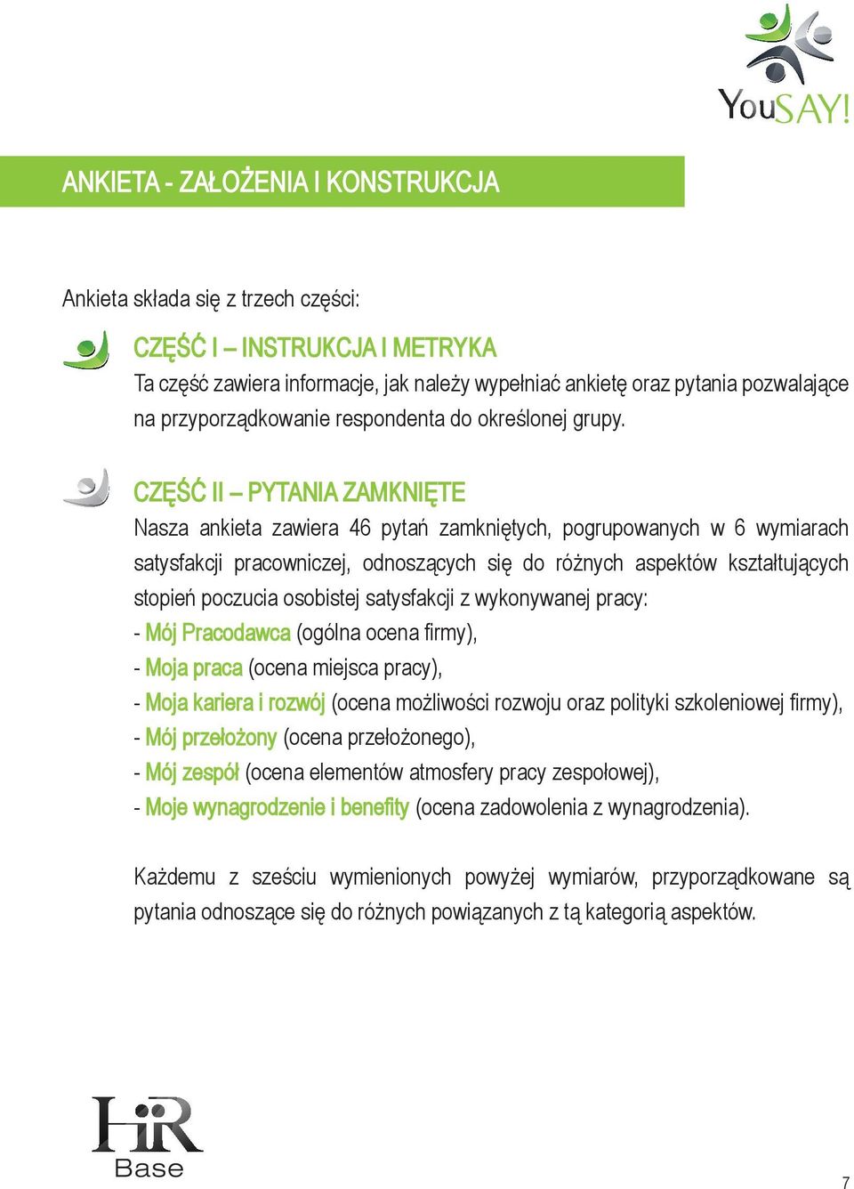 CZĘŚĆ II PYTANIA ZAMKNIĘTE Nasza ankieta zawiera 46 pytań zamkniętych, pogrupowanych w 6 wymiarach satysfakcji pracowniczej, odnoszących się do różnych aspektów kształtujących stopień poczucia