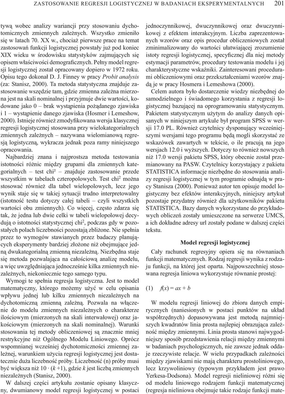 Pe ny model regresji logistycznej zosta opracowany dopiero w 1972 roku. Opisu tego dokona D. J. Finney w pracy Probit analysis (za: Stanisz, 2000).