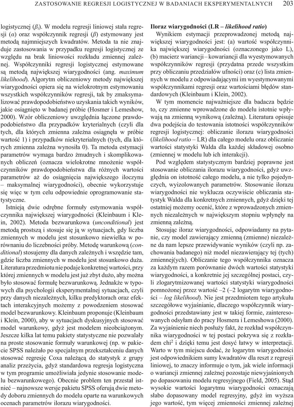 Metoda ta nie znajduje zastosowania w przypadku regresji logistycznej ze wzgl du na brak liniowo ci rozk adu zmiennej zale nej.