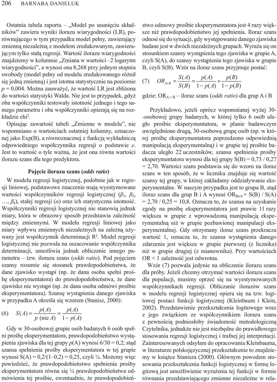 Warto ilorazu wiarygodno ci znajdziemy w kolumnie Zmiana w warto ci 2 logarytm wiarygodno ci, a wynosi ona 8,268 przy jednym stopniu swobody (model pe ny od modelu zredukowanego ró ni si jedn zmienn