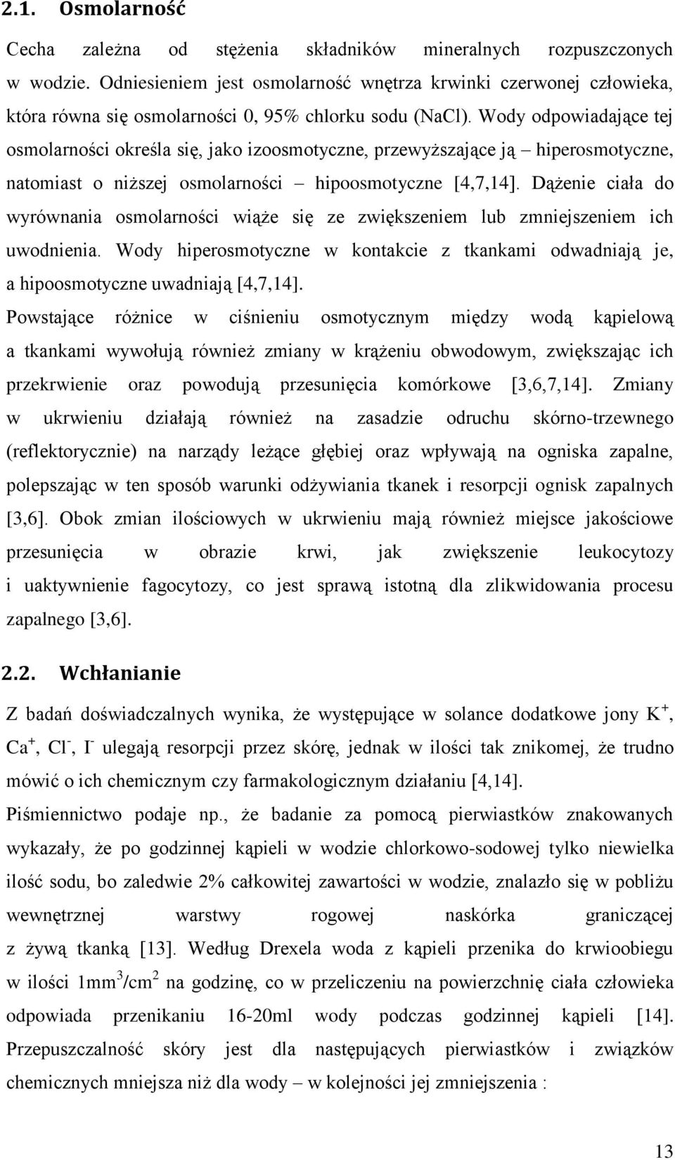 Wody odpowiadające tej osmolarności określa się, jako izoosmotyczne, przewyższające ją hiperosmotyczne, natomiast o niższej osmolarności hipoosmotyczne [4,7,14].