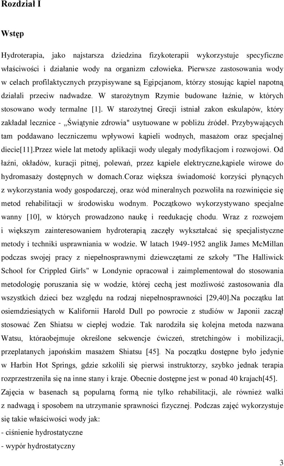 W starożytnym Rzymie budowane łaźnie, w których stosowano wody termalne [1]. W starożytnej Grecji istniał zakon eskulapów, który zakładał lecznice - Świątynie zdrowia" usytuowane w pobliżu źródeł.