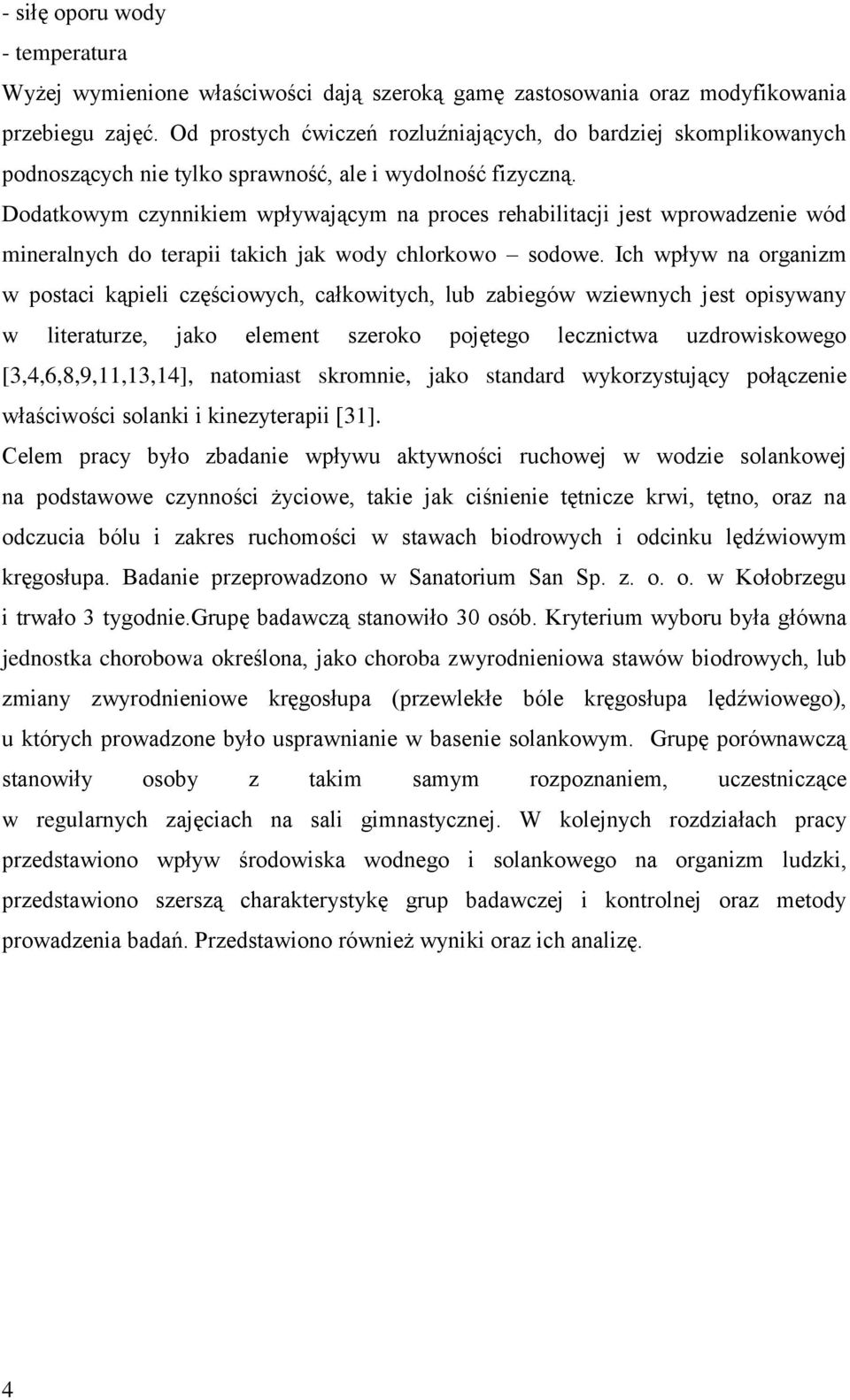 Dodatkowym czynnikiem wpływającym na proces rehabilitacji jest wprowadzenie wód mineralnych do terapii takich jak wody chlorkowo sodowe.