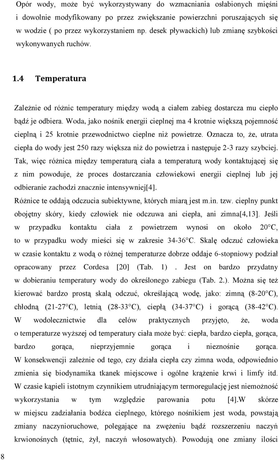 Woda, jako nośnik energii cieplnej ma 4 krotnie większą pojemność cieplną i 25 krotnie przewodnictwo cieplne niż powietrze.