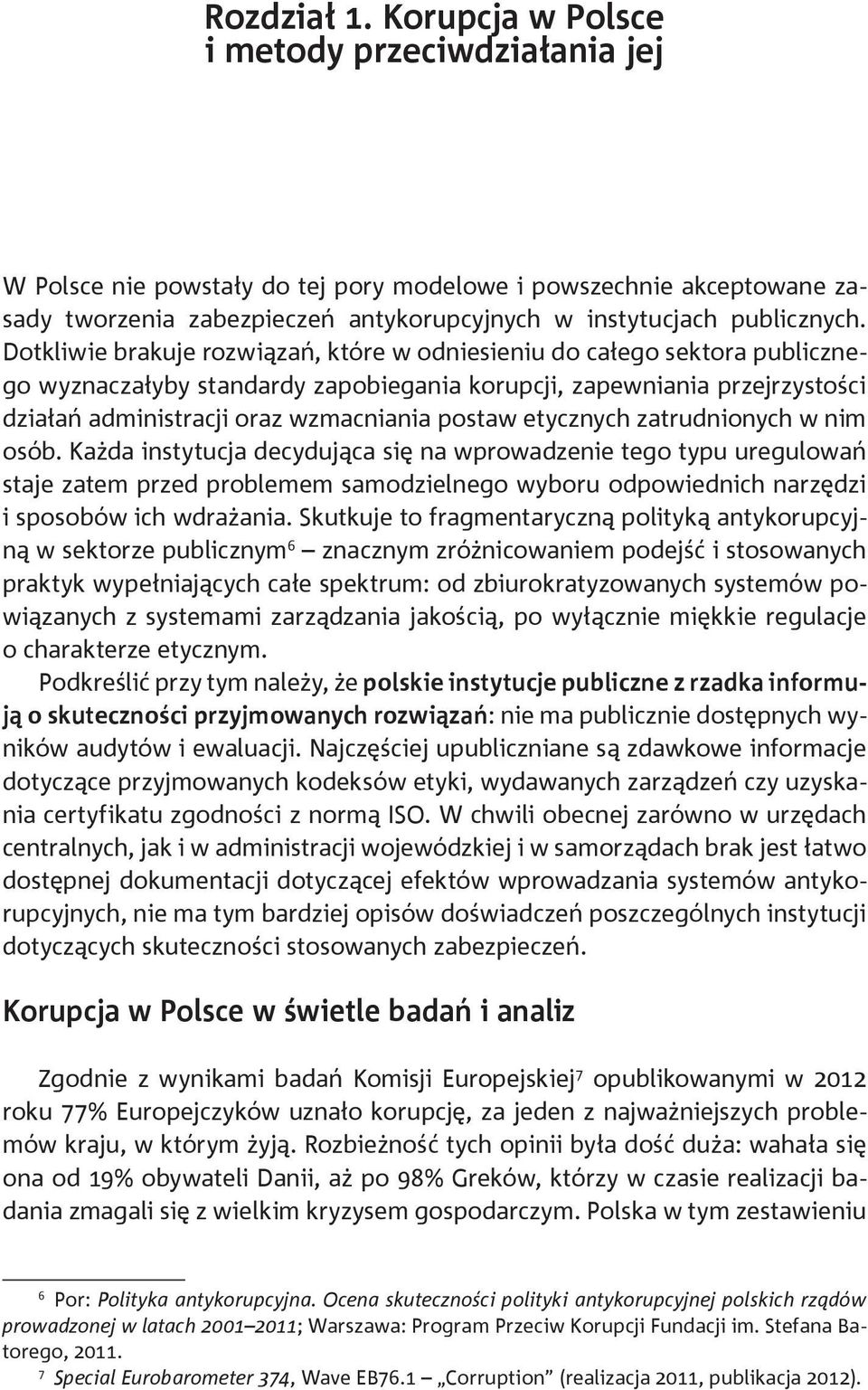 Dotkliwie brakuje rozwiązań, które w odniesieniu do całego sektora publicznego wyznaczałyby standardy zapobiegania korupcji, zapewniania przejrzystości działań administracji oraz wzmacniania postaw