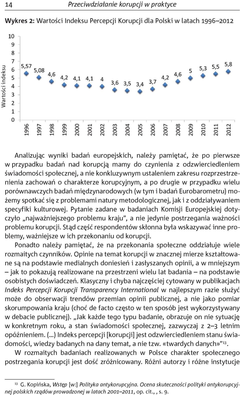 drugie w przypadku wielu porównawczych badań międzynarodowych (w tym i badań Eurobarometru) możemy spotkać się z problemami natury metodologicznej, jak i z oddziaływaniem specyfiki kulturowej.