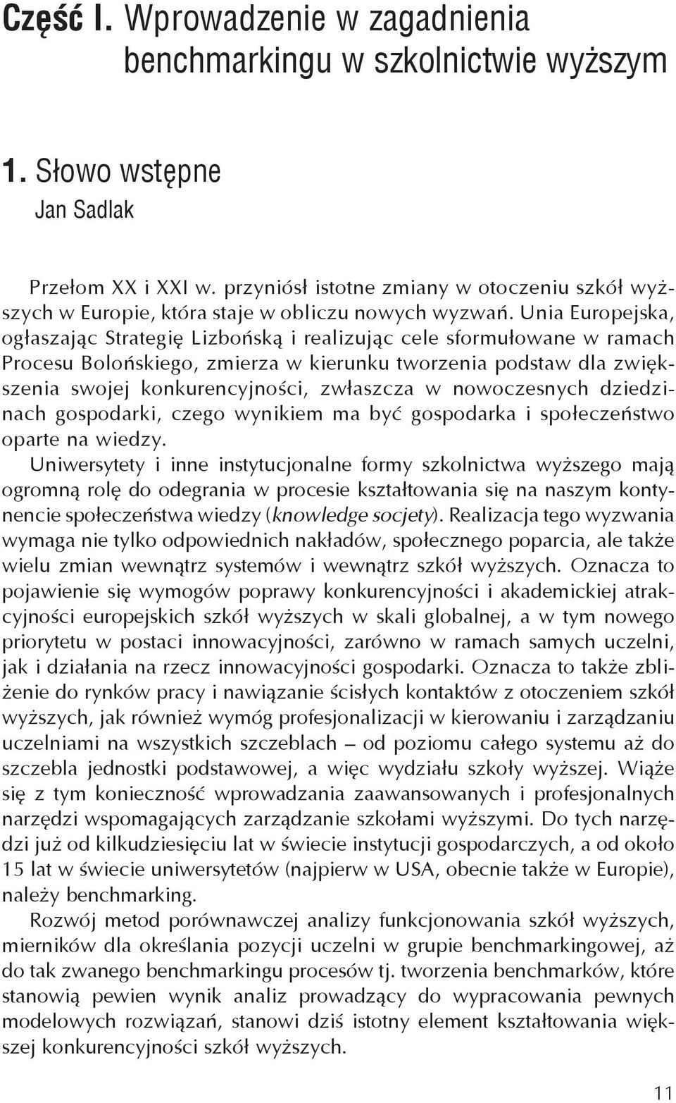 Unia Europejska, ogłaszając Strategię Lizbońską i realizując cele sformułowane w ramach Procesu Bolońskiego, zmierza w kierunku tworzenia podstaw dla zwiększenia swojej konkurencyjności, zwłaszcza w