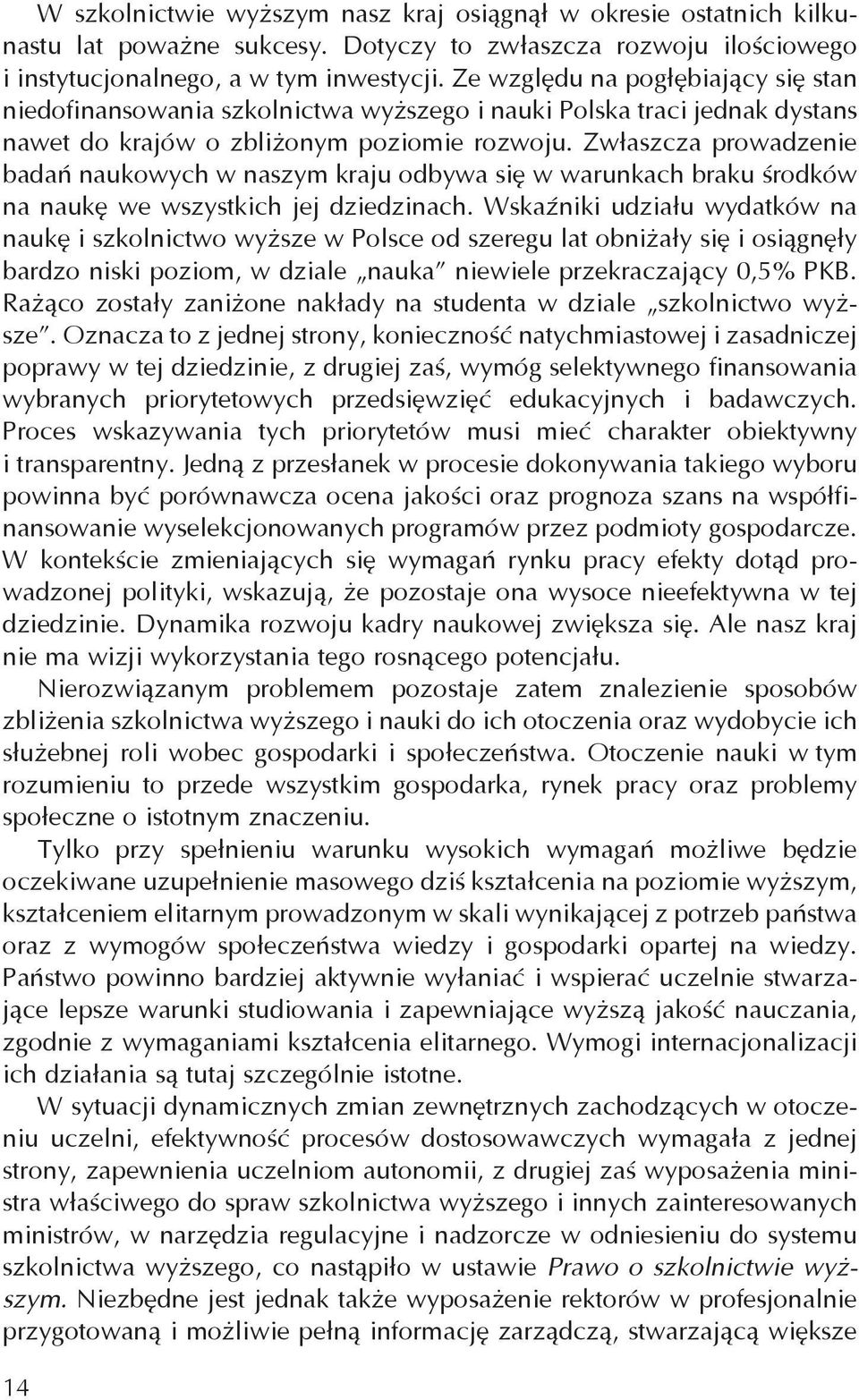 Zwłaszcza prowadzenie badań naukowych w naszym kraju odbywa się w warunkach braku środków na naukę we wszystkich jej dziedzinach.