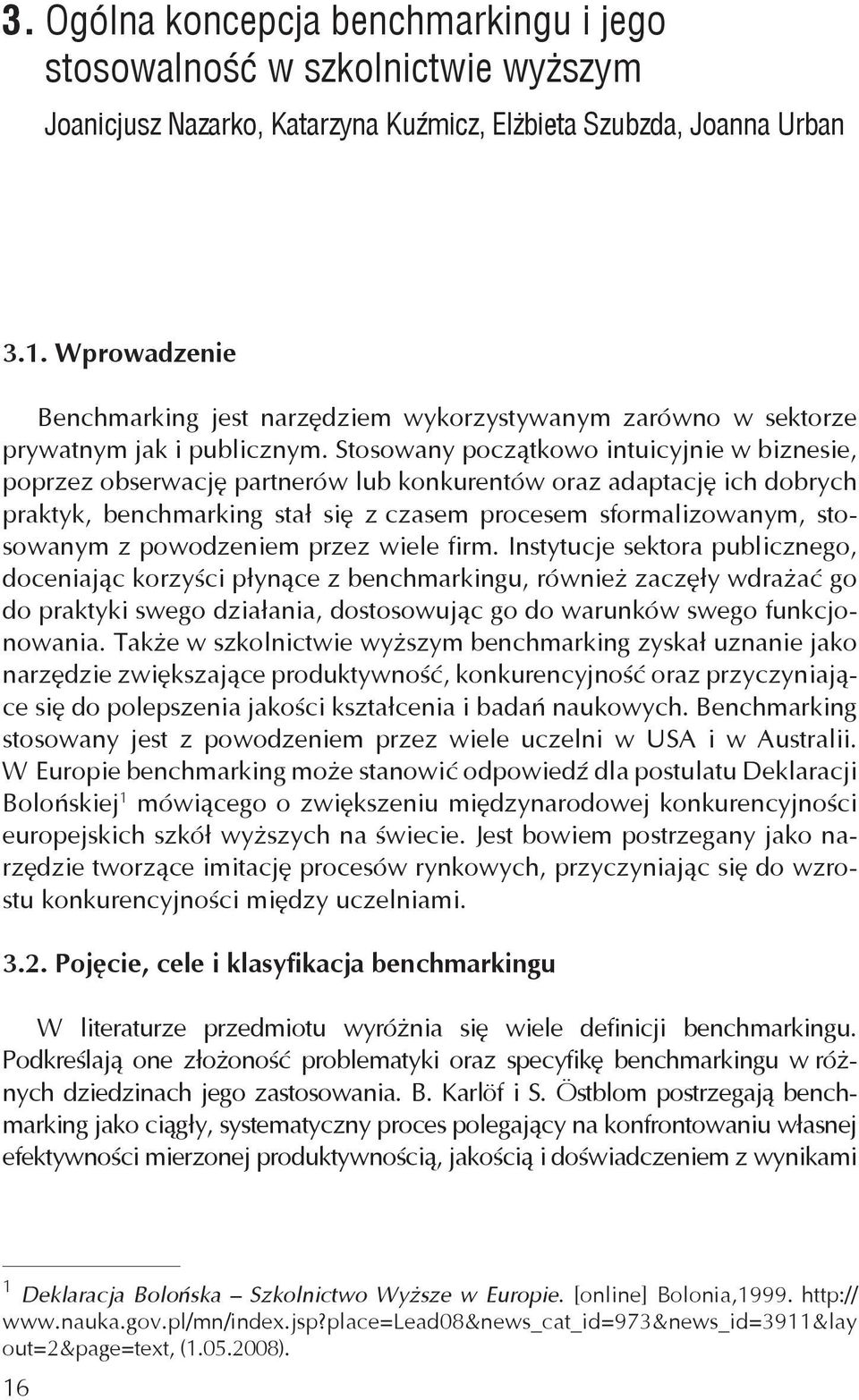 Stosowany początkowo intuicyjnie w biznesie, poprzez obserwację partnerów lub konkurentów oraz adaptację ich dobrych praktyk, benchmarking stał się z czasem procesem sformalizowanym, stosowanym z