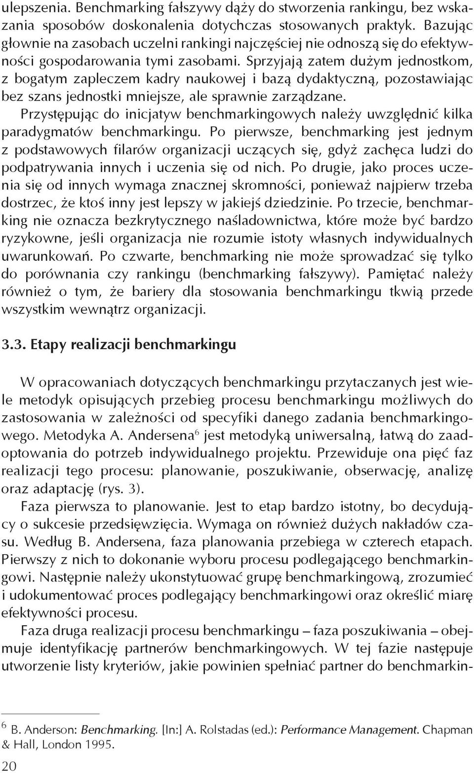 Sprzyjają zatem dużym jednostkom, z bogatym zapleczem kadry naukowej i bazą dydaktyczną, pozostawiając bez szans jednostki mniejsze, ale sprawnie zarządzane.