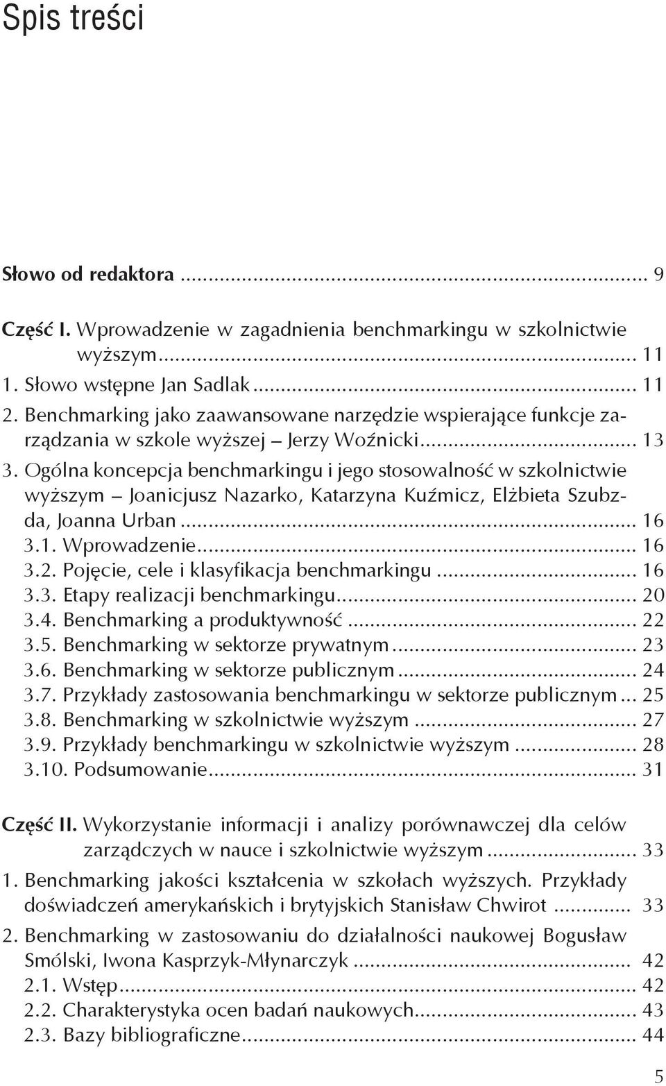 Ogólna koncepcja benchmarkingu i jego stosowalność w szkolnictwie wyższym Joanicjusz Nazarko, Katarzyna Kuźmicz, Elżbieta Szubzda, Joanna Urban... 16 3.1. Wprowadzenie... 16 3.2.