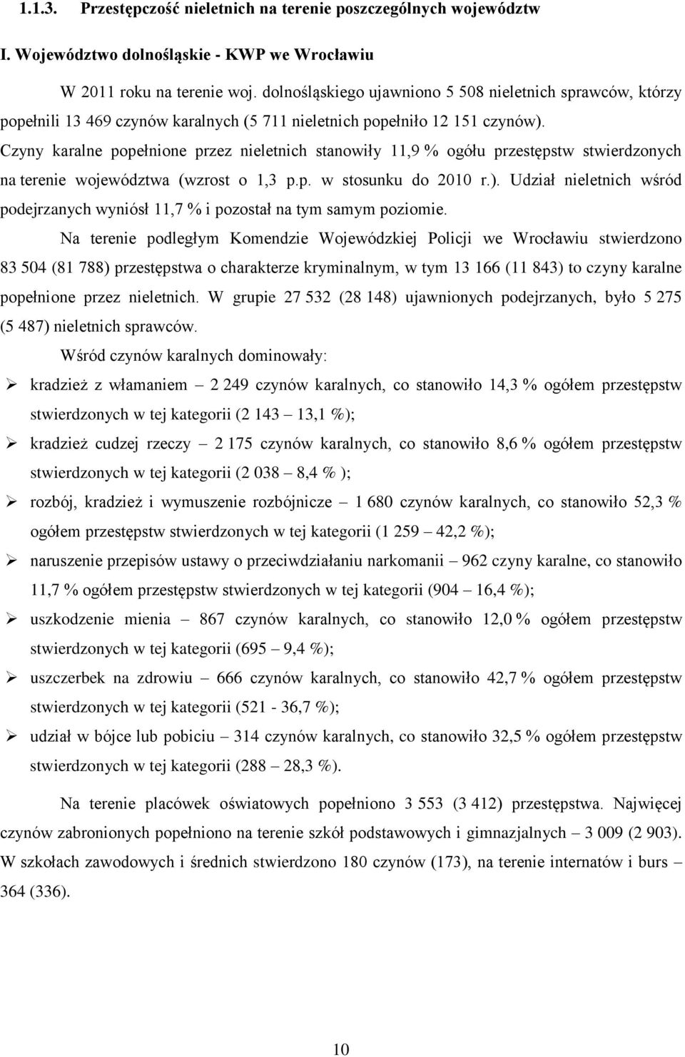 Czyny karalne popełnione przez nieletnich stanowiły 11,9 % ogółu przestępstw stwierdzonych na terenie województwa (wzrost o 1,3 p.p. w stosunku do 2010 r.).