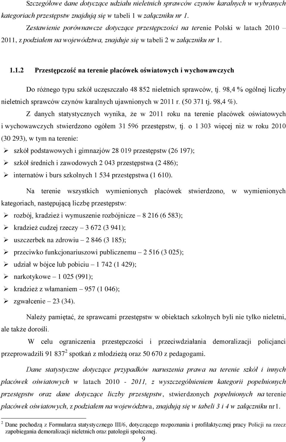 2011, z podziałem na województwa, znajduje się w tabeli 2 w załączniku nr 1. 1.1.2 Przestępczość na terenie placówek oświatowych i wychowawczych Do różnego typu szkół uczęszczało 48 852 nieletnich sprawców, tj.