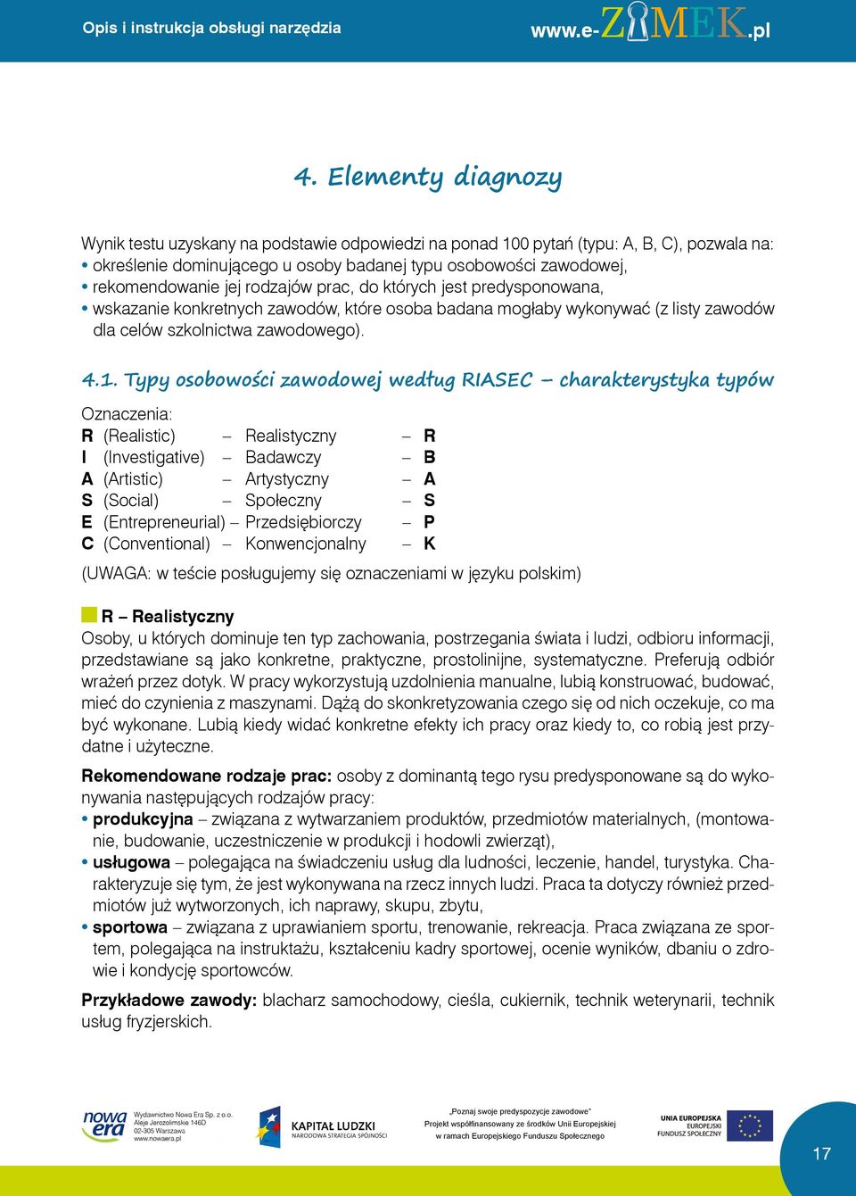 rodzajów prac, do których jest predysponowana, wskazanie konkretnych zawodów, które osoba badana mogłaby wykonywać (z listy zawodów dla celów szkolnictwa zawodowego). 4.1.