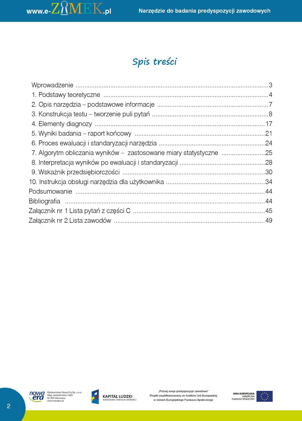 Algorytm obliczania wyników zastosowane miary statystyczne...25 8. Interpretacja wyników po ewaluacji i standaryzacji...28 9. Wskażnik przedsiębiorczości...30 10.