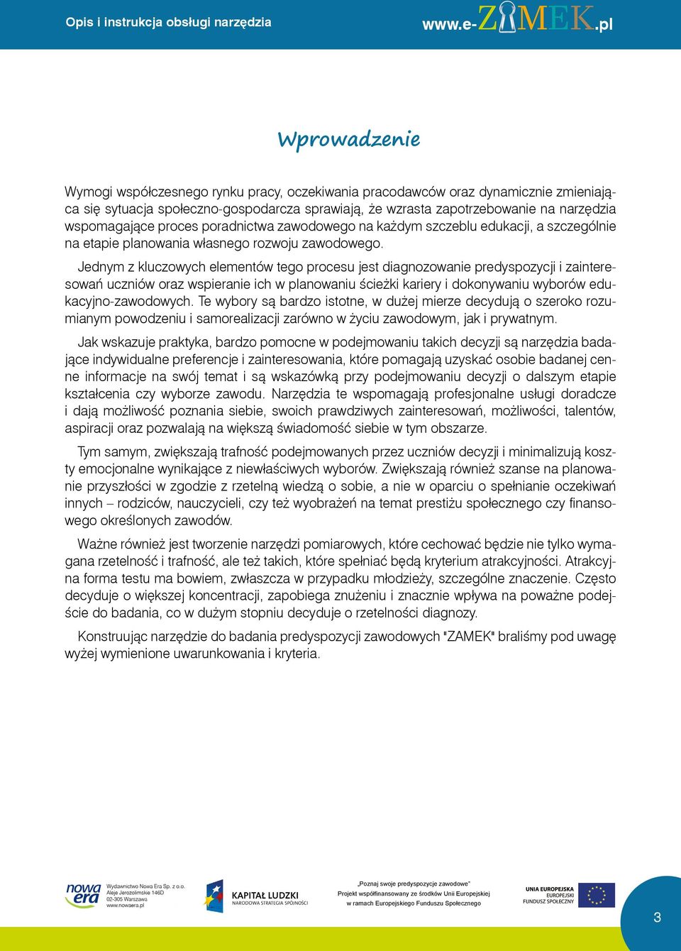 wspomagające proces poradnictwa zawodowego na każdym szczeblu edukacji, a szczególnie na etapie planowania własnego rozwoju zawodowego.