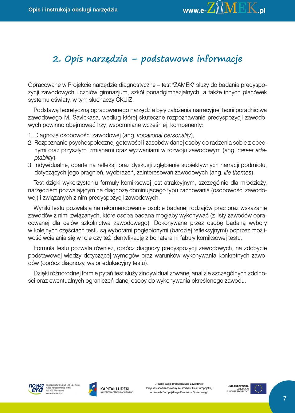 placówek systemu oświaty, w tym słuchaczy CKUiZ. Podstawą teoretyczną opracowanego narzędzia były założenia narracyjnej teorii poradnictwa zawodowego M.