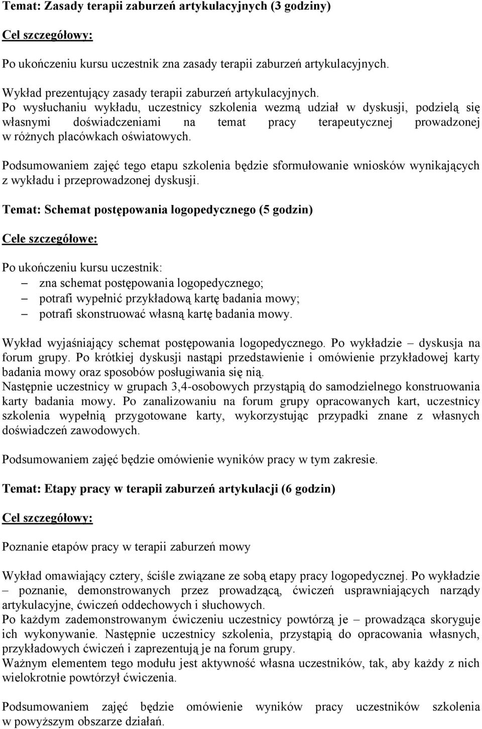 Po wysłuchaniu wykładu, uczestnicy szkolenia wezmą udział w dyskusji, podzielą się własnymi doświadczeniami na temat pracy terapeutycznej prowadzonej w różnych placówkach oświatowych.