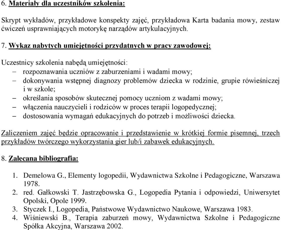 dziecka w rodzinie, grupie rówieśniczej i w szkole; określania sposobów skutecznej pomocy uczniom z wadami mowy; włączenia nauczycieli i rodziców w proces terapii logopedycznej; dostosowania wymagań