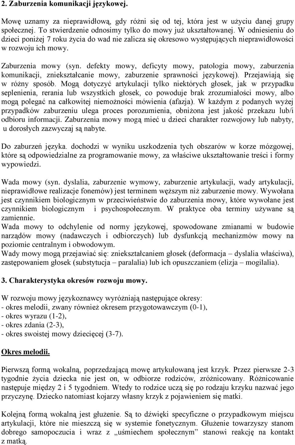 defekty mowy, deficyty mowy, patologia mowy, zaburzenia komunikacji, zniekształcanie mowy, zaburzenie sprawności językowej). Przejawiają się w różny sposób.